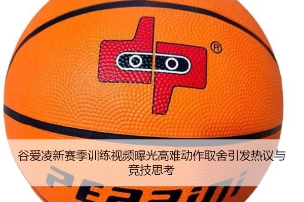 谷爱凌新赛季训练视频曝光高难动作取舍引发热议与竞技思考 - kaiyun