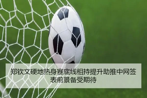 郑钦文硬地热身赛底线相持提升助推中网签表前景备受期待 - kaiyun